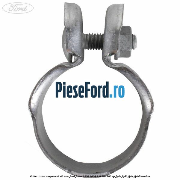 Colier teava esapament 48 mm Ford Focus 1998-2004 1.6 16V 100 cp Colier teava esapament 48 mm Ford Focus 1998-2004 1.6 16V 100 cp FYDA, FYDB, FYDC, FYDD benzina