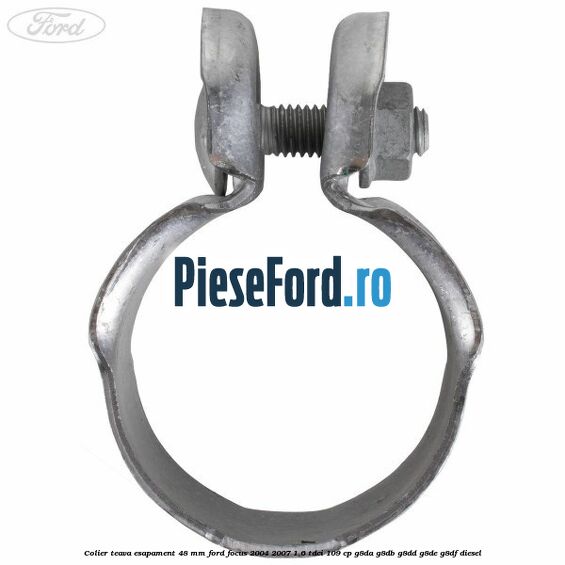 Colier teava esapament 48 mm Ford Focus 2004-2007 1.6 TDCi 109 cp Colier teava esapament 48 mm Ford Focus 2004-2007 1.6 TDCi 109 cp G8DA, G8DB, G8DD, G8DE, G8DF diesel
