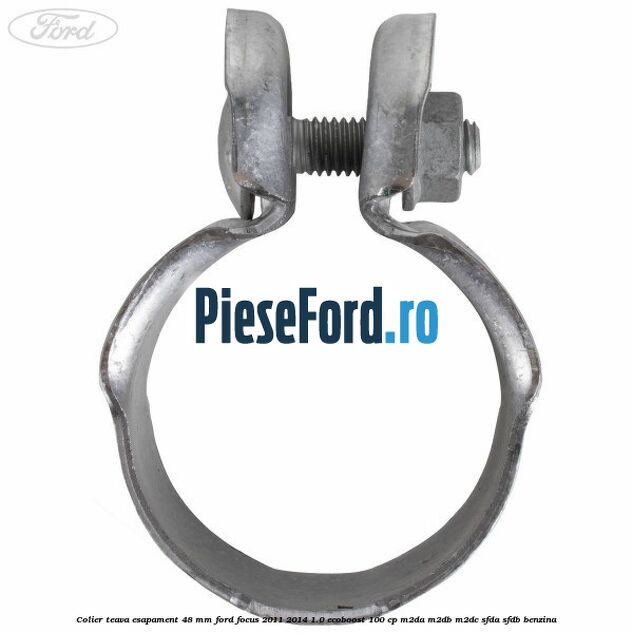 Colier teava esapament 48 mm Ford Focus 2011-2014 1.0 EcoBoost 100 cp Colier teava esapament 48 mm Ford Focus 2011-2014 1.0 EcoBoost 100 cp M2DA, M2DB, M2DC, SFDA, SFDB benzina
