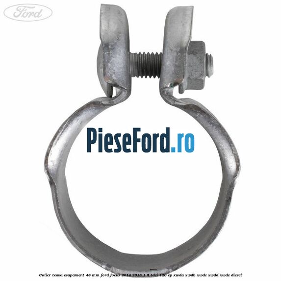Colier teava esapament 48 mm Ford Focus 2014-2018 1.5 TDCi 120 cp Colier teava esapament 48 mm Ford Focus 2014-2018 1.5 TDCi 120 cp XWDA, XWDB, XWDC, XWDD, XWDE diesel