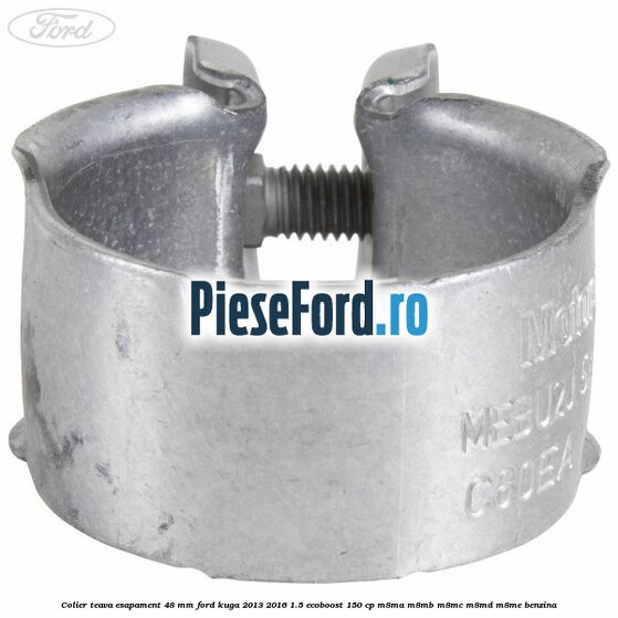 Colier teava esapament 48 mm Ford Kuga 2013-2016 1.5 EcoBoost 150 cp M8MA, M8MB, M8MC, M8MD, M8ME benzina
