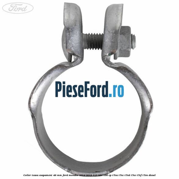 Colier teava esapament 48 mm Ford Mondeo 2014-2018 2.0 TDCi 150 cp Colier teava esapament 48 mm Ford Mondeo 2014-2018 2.0 TDCi 150 cp T7CA, T7CC, T7CD, T7CE, T7CF, T7CN diesel
