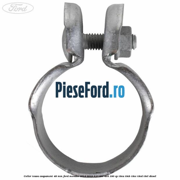 Colier teava esapament 48 mm Ford Mondeo 2014-2018 2.0 TDCi 4x4 180 cp Colier teava esapament 48 mm Ford Mondeo 2014-2018 2.0 TDCi 4x4 180 cp T8CA, T8CB, T8CC, T8CD, T8CL diesel
