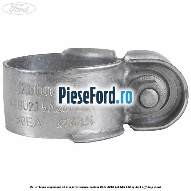 Colier teava esapament 48 mm Ford Tourneo Custom 2014-2018 2.2 TDCi 100 cp DRF4, DRFF, DRFG diesel