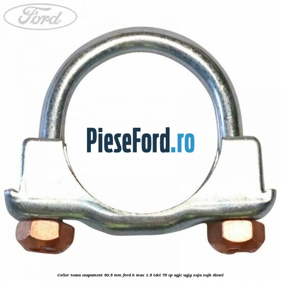 Colier teava esapament 50.5 MM Ford B-Max 1.5 TDCi 75 cp UGJC, UGJG, XUJA, XUJB diesel