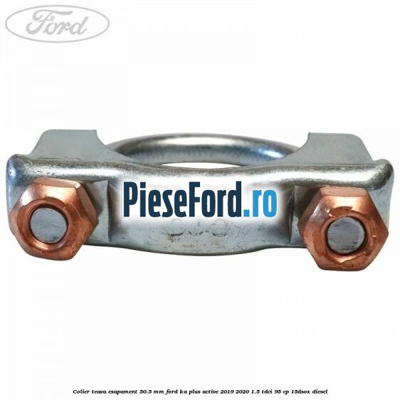 Colier teava esapament 50.5 MM Ford Ka plus Active 2019-2020 1.5 TDCI 95 cp Colier teava esapament 50.5 MM Ford Ka plus Active 2019-2020 1.5 TDCI 95 cp 15DSOX diesel