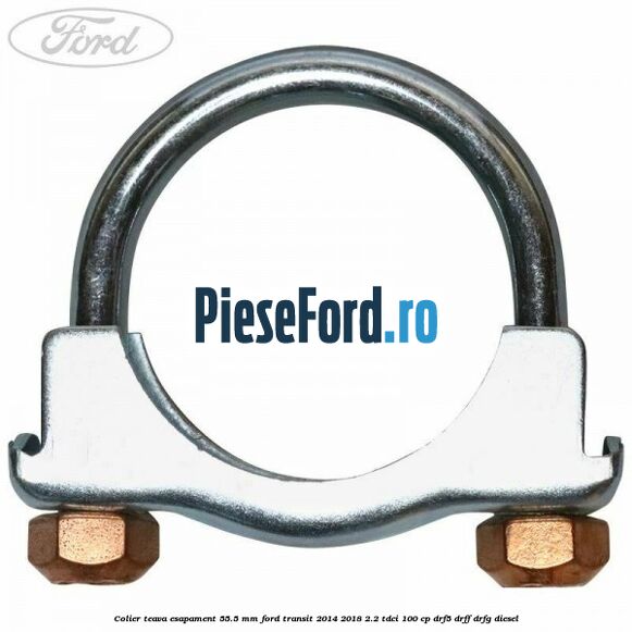 Colier teava esapament 55.5 MM Ford Transit 2014-2018 2.2 TDCi 100 cp DRF5, DRFF, DRFG diesel