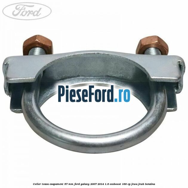 Colier teava esapament 57 MM Ford Galaxy 2007-2014 1.6 EcoBoost 160 cp JTWA, JTWB benzina