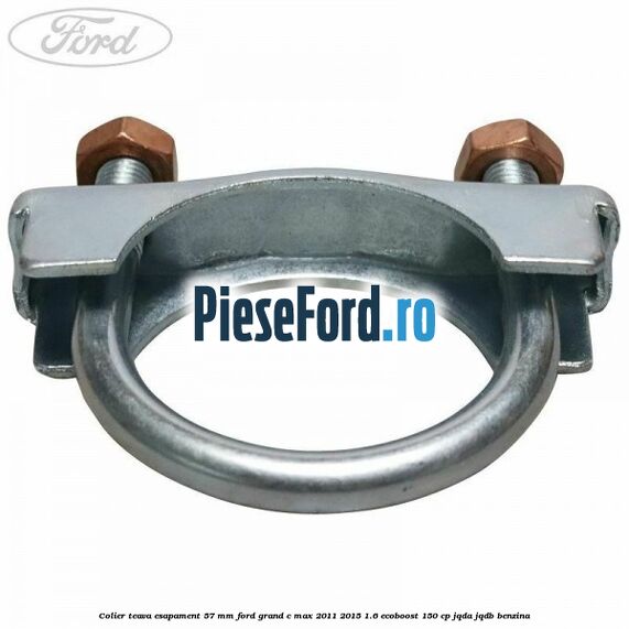 Colier teava esapament 57 MM Ford Grand C-Max 2011-2015 1.6 EcoBoost 150 cp JQDA, JQDB benzina