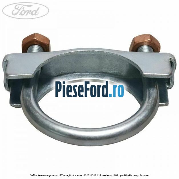 Colier teava esapament 57 MM Ford S-Max 2015-2023 1.5 EcoBoost 165 cp C15HDTX, UNCP benzina
