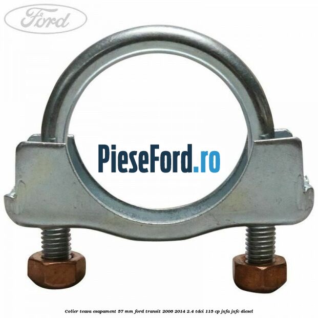 Colier teava esapament 57 MM Ford Transit 2006-2014 2.4 TDCi 115 cp JXFA, JXFC diesel