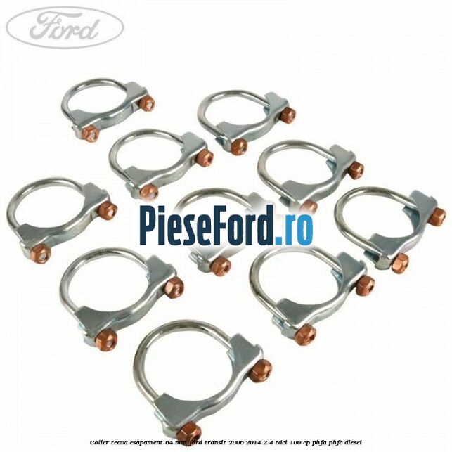 Colier teava esapament 64 MM Ford Transit 2006-2014 2.4 TDCi 100 cp Colier teava esapament 64 MM Ford Transit 2006-2014 2.4 TDCi 100 cp PHFA, PHFC diesel