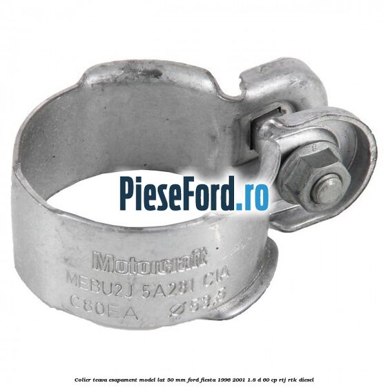 Colier teava esapament model lat 50 mm Ford Fiesta 1996-2001 1.8 D 60 cp Colier teava esapament model lat 50 mm Ford Fiesta 1996-2001 1.8 D 60 cp RTJ, RTK diesel