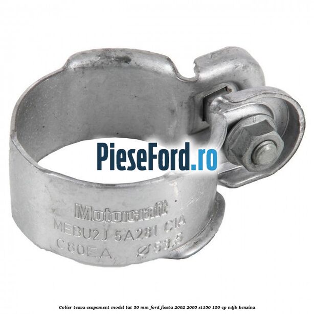 Colier teava esapament model lat 50 mm Ford Fiesta 2002-2005 ST150 150 cp N4JB benzina