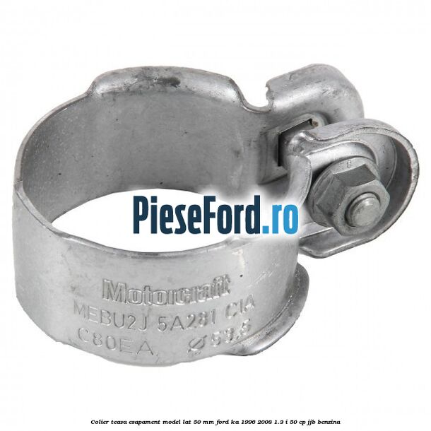 Colier teava esapament model lat 50 mm Ford Ka 1996-2008 1.3 i 50 cp JJB benzina