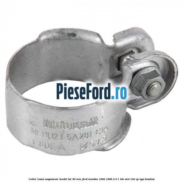 Colier teava esapament model lat 50 mm Ford Mondeo 1993-1996 2.0 i 16V 4x4 132 cp Colier teava esapament model lat 50 mm Ford Mondeo 1993-1996 2.0 i 16V 4x4 132 cp NGA benzina