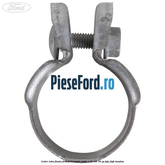 Colier toba finala Ford Fiesta 2002-2005 1.25 16V 75 cp Colier toba finala Ford Fiesta 2002-2005 1.25 16V 75 cp FUJA, FUJB benzina