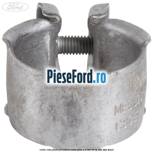 Colier toba finala Ford Fiesta 2008-2012 1.4 TDCi 68 cp Colier toba finala Ford Fiesta 2008-2012 1.4 TDCi 68 cp F6JB, F6JD diesel