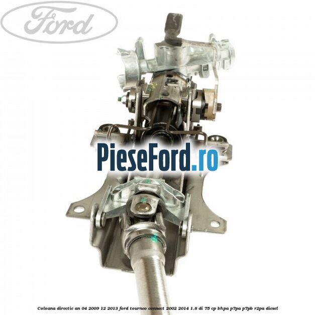 Coloana directie an 04/2009-12/2013 Ford Tourneo Connect 2002-2014 1.8 Di 75 cp Coloana directie an 04/2009-12/2013 Ford Tourneo Connect 2002-2014 1.8 Di 75 cp BHPA, P7PA, P7PB, R2PA diesel