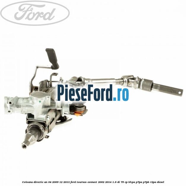 Coloana directie an 04/2009-12/2013 Ford Tourneo Connect 2002-2014 1.8 Di 75 cp Coloana directie an 04/2009-12/2013 Ford Tourneo Connect 2002-2014 1.8 Di 75 cp BHPA, P7PA, P7PB, R2PA diesel