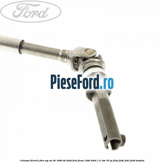 Coloana directie fara ESP an 08/1998-08/2002 Ford Focus 1998-2004 1.4 16V 75 cp FXDA, FXDB, FXDC, FXDD benzina