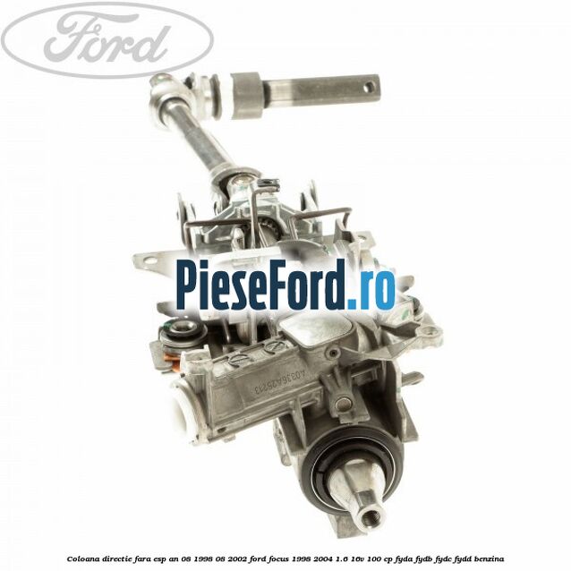 Coloana directie fara ESP an 08/1998-08/2002 Ford Focus 1998-2004 1.6 16V 100 cp FYDA, FYDB, FYDC, FYDD benzina