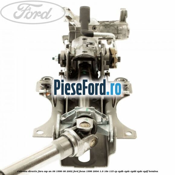 Coloana directie fara ESP an 08/1998-08/2002 Ford Focus 1998-2004 1.8 16V 115 cp EYDB, EYDC, EYDD, EYDE, EYDF benzina