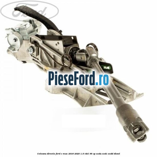 Coloana directie Ford C-Max 2016-2020 1.5 TDCi 95 cp XXDA, XXDC, XXDD diesel