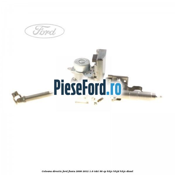 Coloana directie Ford Fiesta 2008-2012 1.6 TDCi 90 cp HHJC, HHJD, HHJE diesel