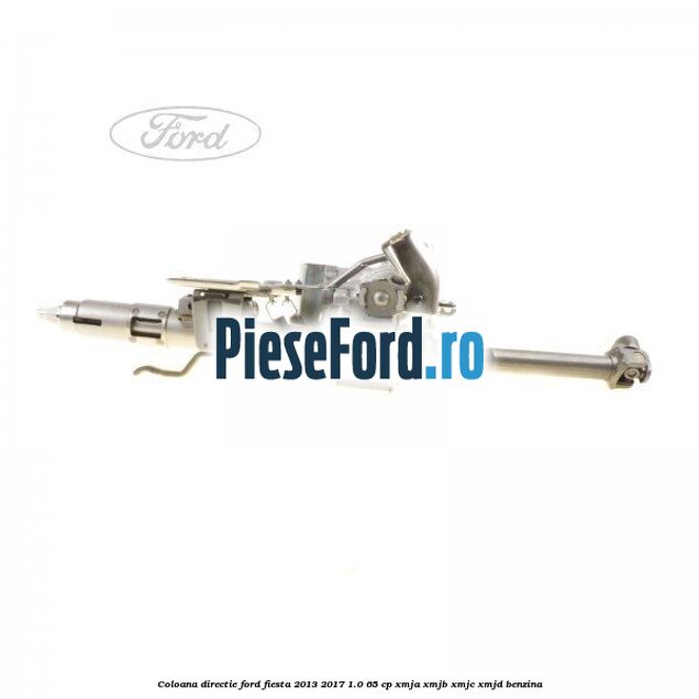 Coloana directie Ford Fiesta 2013-2017 1.0 65 cp XMJA, XMJB, XMJC, XMJD benzina