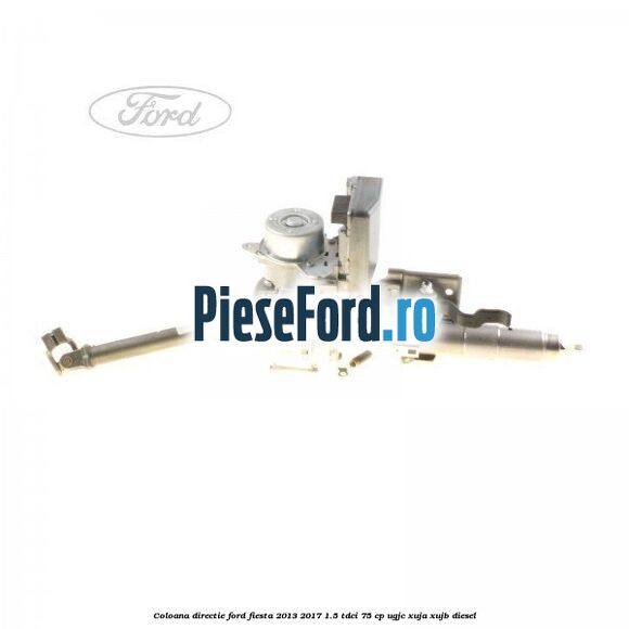Coloana directie Ford Fiesta 2013-2017 1.5 TDCi 75 cp