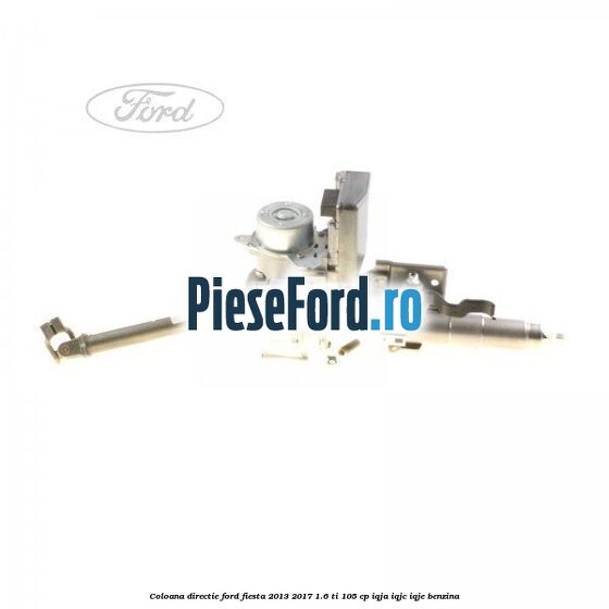 Coloana directie Ford Fiesta 2013-2017 1.6 Ti 105 cp