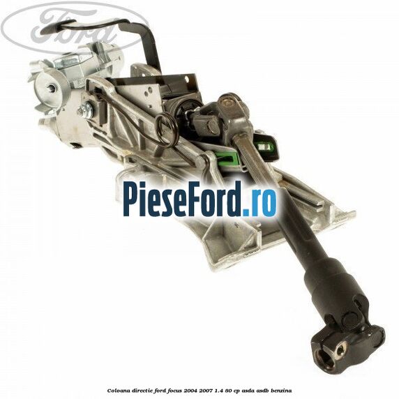 Coloana directie Ford Focus 2004-2007 1.4 80 cp ASDA, ASDB benzina