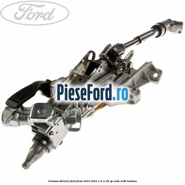 Coloana directie Ford Focus 2014-2018 1.6 Ti 85 cp Coloana directie Ford Focus 2014-2018 1.6 Ti 85 cp XTDA, XTDB benzina