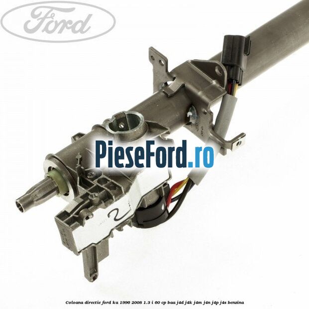 Coloana directie Ford Ka 1996-2008 1.3 i 60 cp BAA, J4D, J4K, J4M, J4N, J4P, J4S benzina