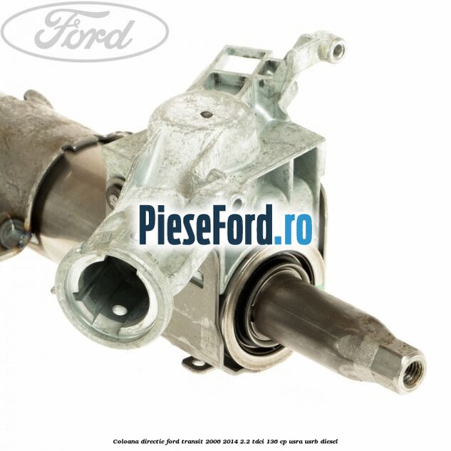 Coloana directie Ford Transit 2006-2014 2.2 TDCi 136 cp USRA, USRB diesel