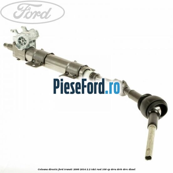 Coloana directie Ford Transit 2006-2014 2.2 TDCi RWD 100 cp DRRA, DRRB, DRRC diesel