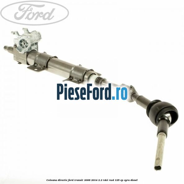 Coloana directie Ford Transit 2006-2014 2.2 TDCi RWD 125 cp CYRA diesel