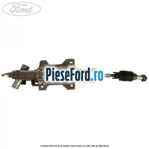 Coloana directie Ford Transit 2014-2018 2.2 TDCi 155 cp CVF5 diesel