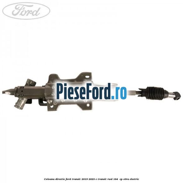 Coloana directie Ford Transit 2019-2023 E-TRANSIT RWD 184  cp C0RA electric