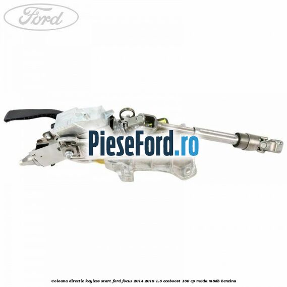 Coloana directie keyless start Ford Focus 2014-2018 1.5 EcoBoost 150 cp M8DA, M8DB benzina