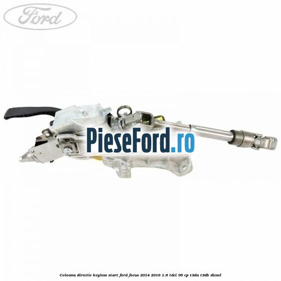 Coloana directie keyless start Ford Focus 2014-2018 1.6 TDCi 95 cp T3DA, T3DB diesel