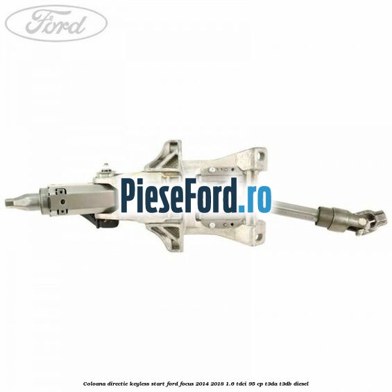 Coloana directie keyless start Ford Focus 2014-2018 1.6 TDCi 95 cp T3DA, T3DB diesel