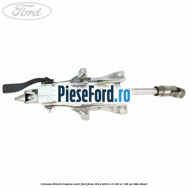 Coloana directie keyless start Ford Focus 2014-2018 2.0 TDCi ST 185 cp T8DA diesel