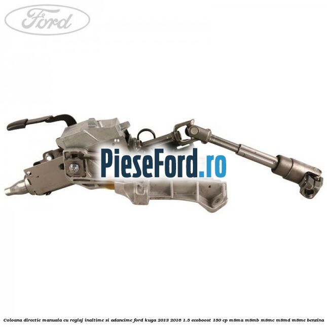 Coloana directie manuala cu reglaj inaltime si adancime Ford Kuga 2013-2016 1.5 EcoBoost 150 cp M8MA, M8MB, M8MC, M8MD, M8ME benzina