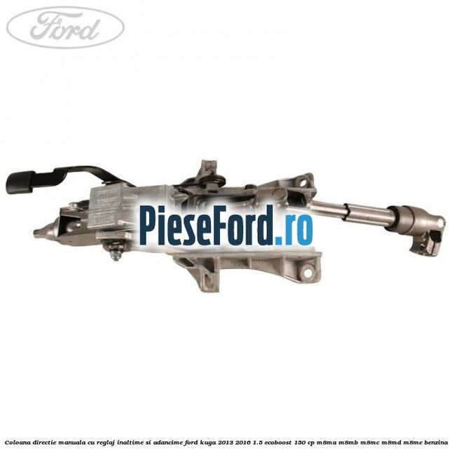 Coloana directie manuala cu reglaj inaltime si adancime Ford Kuga 2013-2016 1.5 EcoBoost 150 cp M8MA, M8MB, M8MC, M8MD, M8ME benzina