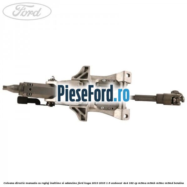 Coloana directie manuala cu reglaj inaltime si adancime Ford Kuga 2013-2016 1.5 EcoBoost 4x4 182 cp Coloana directie manuala cu reglaj inaltime si adancime Ford Kuga 2013-2016 1.5 EcoBoost 4x4 182 cp M9MA, M9MB, M9MC, M9MD benzina