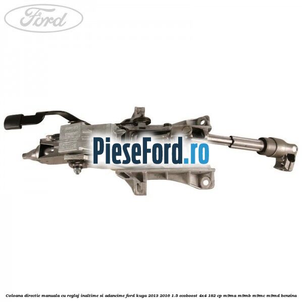 Coloana directie manuala cu reglaj inaltime si adancime Ford Kuga 2013-2016 1.5 EcoBoost 4x4 182 cp Coloana directie manuala cu reglaj inaltime si adancime Ford Kuga 2013-2016 1.5 EcoBoost 4x4 182 cp M9MA, M9MB, M9MC, M9MD benzina