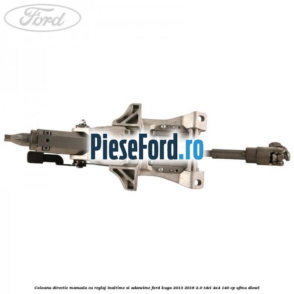 Coloana directie manuala cu reglaj inaltime si adancime Ford Kuga 2013-2016 2.0 TDCi 4x4 140 cp UFMA diesel