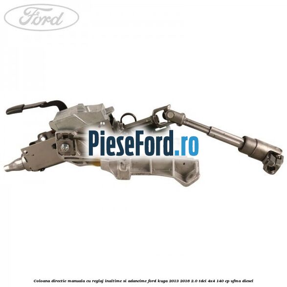 Coloana directie manuala cu reglaj inaltime si adancime Ford Kuga 2013-2016 2.0 TDCi 4x4 140 cp UFMA diesel